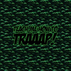 Teach Me How To Traaap!