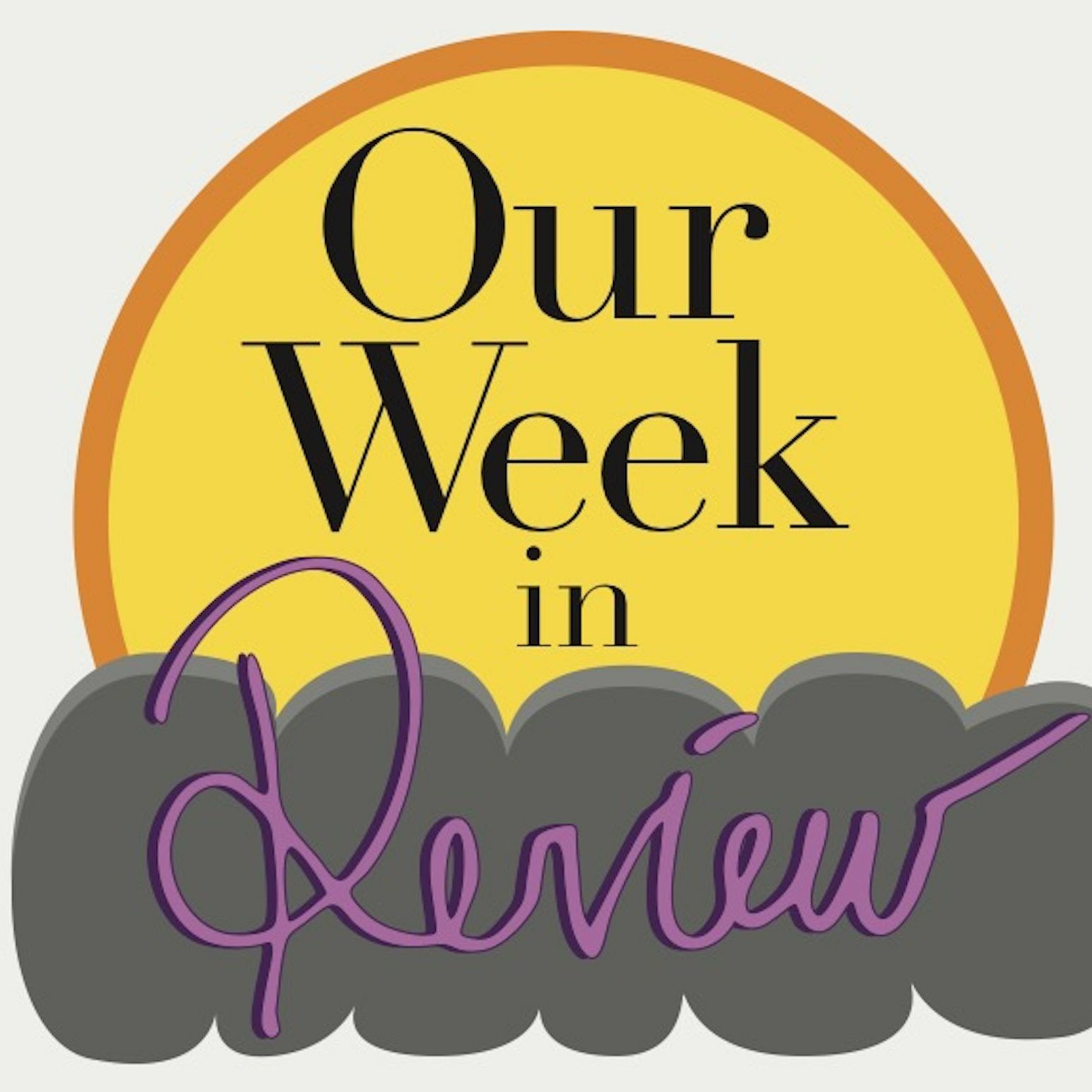 Our Week: in Review