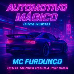 AUTOMOTIVO MÁGICO MC FURDUNÇO - SENTA MENINA REBOLA POR CIMA