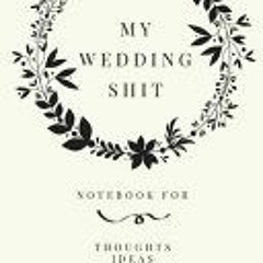 (Download PDF) My Wedding Shit: Small Bride Journal for Notes Thoughts Ideas Reminders Lists to Do P