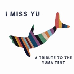 I MISS YU (A Tribute To The YUMA Tent)