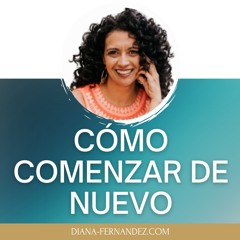 Cómo COMENZAR de Nuevo | Diana Fernandez | Coach Espiritual