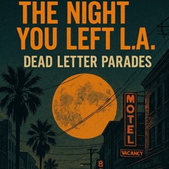 The Night You Left LA Ft. Dead Letter Parades