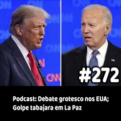 272 - Podcast: Debate grotesco nos EUA; Golpe tabajara em La Paz