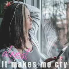 it almost makes me cry (unmixed)