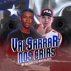 VAI SARRAR NOS CRIA [ DJ BERTOLOSSI & MC NATHAN ]