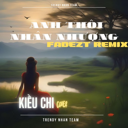 Anh Thôi Nhân Nhượng (Fadetz Rmx) - An Clock | Kiều Chi Cover | Chẳng Buồn Tương Tư Làm Chi..