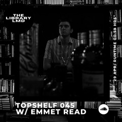 The Library LMD Presents Topshelf 045 w/ Emmet Read