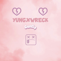 YUNGXWRECK-Gently