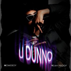 U Dunno - Homeboy x Yeah Proof
