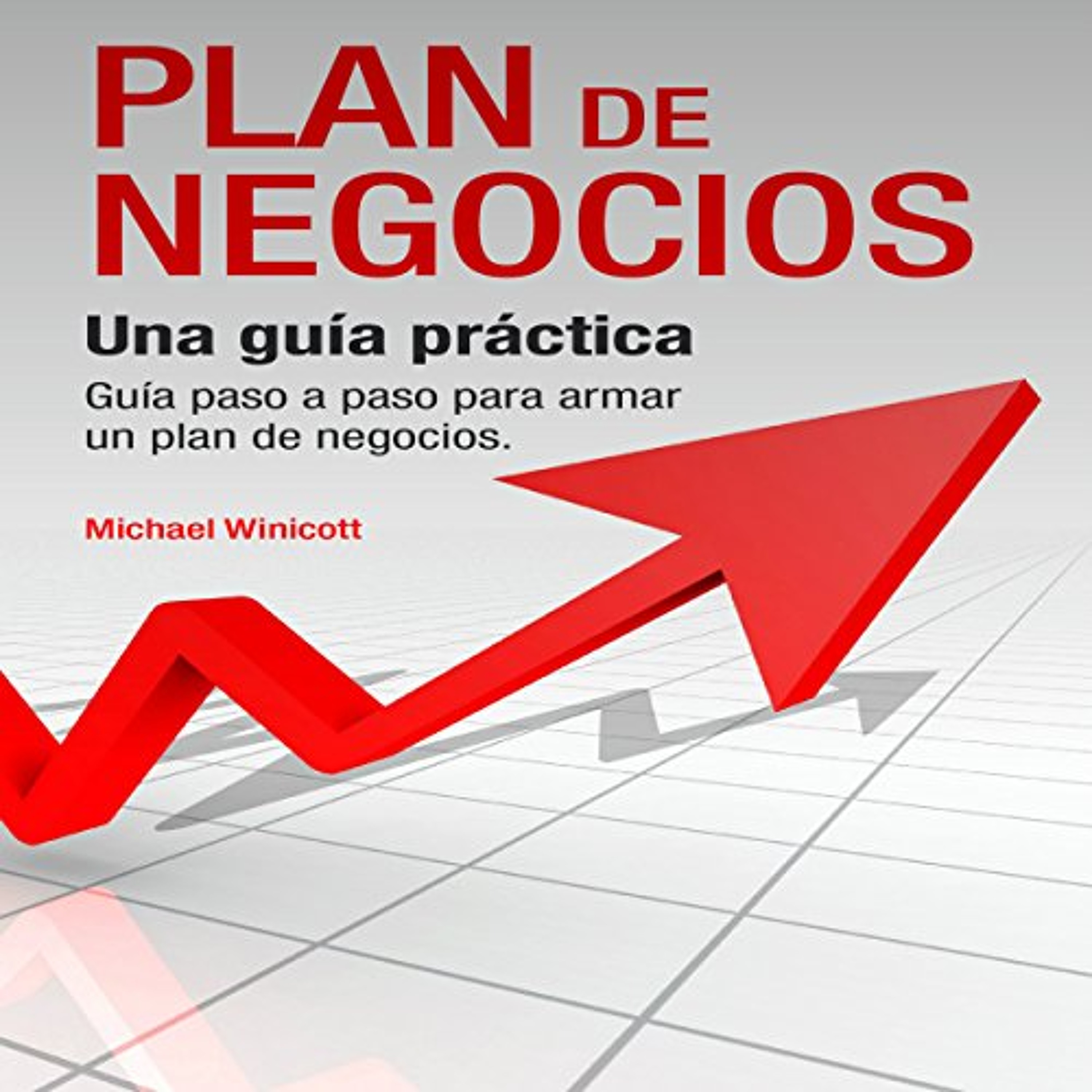 Plan de Negocios: Una guía práctica: Guía paso a paso para armar un plan de negocios [The Business Plan: A Practical, Step-by-Step Guide to Building a Business Plan] (Audiolibro) | Prueba Gratis