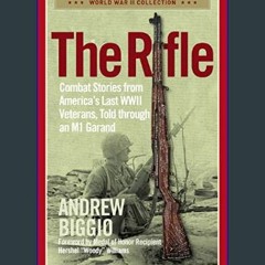 {READ} 💖 The Rifle: Combat Stories from America's Last WWII Veterans, Told Through an M1 Garand (W