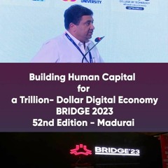 Building Human Capital For A Trillion - Dollar Digital Economy  BRIDGE 2023 52nd Edition - Madurai