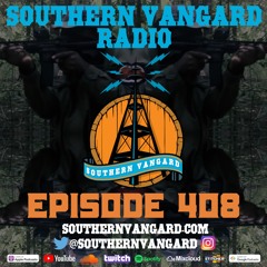 Episode 408 - Southern Vangard Radio