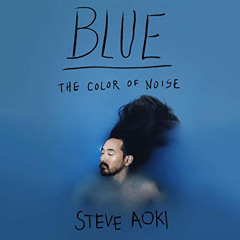 FREE EPUB 📮 Blue: The Color of Noise by  Steve Aoki,Daniel Paisner,Greg Chun,Steve A