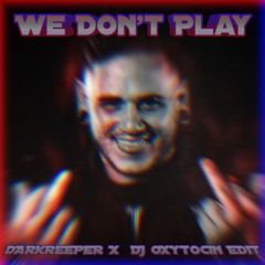 TDH - We Don't Play (Darkreeper X DJ Oxytocin EDIT)