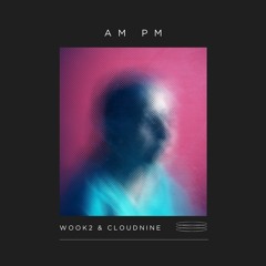 AM PM [WOOK2 & CLOUDNINE Remix]