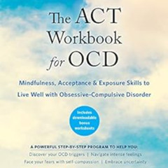 View EBOOK 💝 The ACT Workbook for OCD: Mindfulness, Acceptance, and Exposure Skills