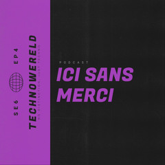 Ici Sans Merci | Techno Wereld Podcast SE6EP4