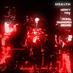 HEALTH - DON'T TRY (pixelgrinder Remix)