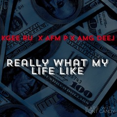 KGee Ru x AFM P x AMG Deej - Really What My Life Like (Prod. By MAHZ)