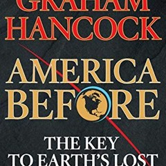 [Read] EBOOK EPUB KINDLE PDF America Before: The Key to Earth's Lost Civilization by  Graham Hancock