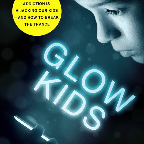READ✔️DOWNLOAD❤️ Glow Kids How Screen Addiction Is Hijacking Our Kids - and How to Break the
