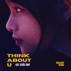 Kay Châu Anh - Think About U (Resilient Remix)