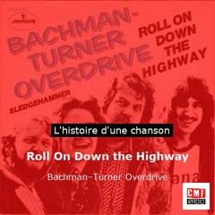 Histoire d'une chanson: Roll On Down the Highway par Bachman–Turner Overdrive