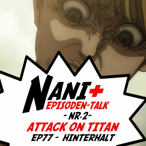 Stream episode Nani + | Episoden-Talk No. 2 | Attack On Titan EP 77 -  Hinterhalt by Nani - Der Anime-Talk podcast | Listen online for free on  SoundCloud