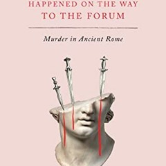 VIEW [PDF EBOOK EPUB KINDLE] A Fatal Thing Happened on the Way to the Forum: Murder in Ancient Rome