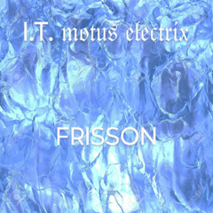I.T. MOTUS ELECTRIX - Frisson