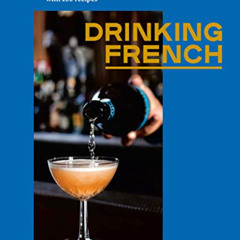 Access PDF 💛 Drinking French: The Iconic Cocktails, Apéritifs, and Café Traditions o