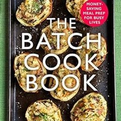 GET EBOOK EPUB KINDLE PDF The Batch Cook Book: Money-saving Meal Prep For Busy Lives
