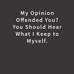 FREE KINDLE 📨 My Opinion Offended You? You Should Hear What I Keep to Myself.: Lined