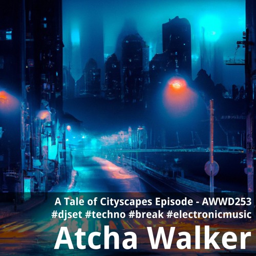 A Tale of Cityscapes Episode - AWWD253 - djset - techno - break - electronic music