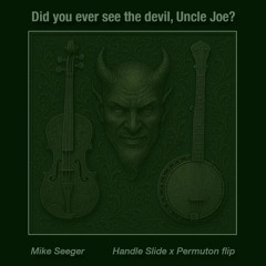 Did You Ever See The Devil, Uncle Joe? (Handle Slide x Permuton flip)