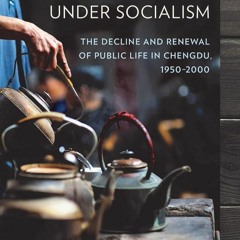 PDF✔read❤online The Teahouse under Socialism: The Decline and Renewal of Public Life in Chengdu