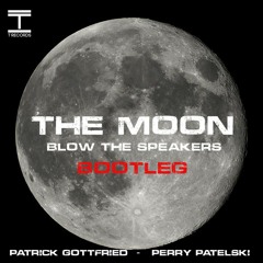 The Moon - Blow The Speakers (Patrick Gottfried & Perry Patelski Bootleg)