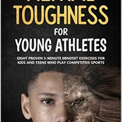 View [KINDLE PDF EBOOK EPUB] Mental Toughness For Young Athletes: Eight Proven 5-Minu