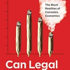 View [EPUB KINDLE PDF EBOOK] Can Legal Weed Win?: The Blunt Realities of Cannabis Economics by  Robi