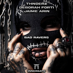 THNDERZ & DEBORAH FORTI (feat. JAIME ARIN) - BAD RAVERS [INNERGATED]