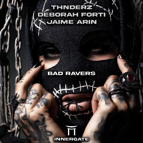 THNDERZ & DEBORAH FORTI (feat. JAIME ARIN) - BAD RAVERS [INNERGATED]