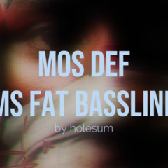 Mos Def - Ms Fat Bassline Remix - By Holesum