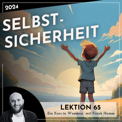 Lektion 65 – Selbstsicherheit – Ein Kurs in Wundern mit Frank Hamm
