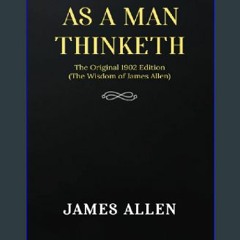 [R.E.A.D P.D.F] 🌟 As a man Thinketh: The Original 1902 Edition (The Wisdom Of James Allen) [[] [RE
