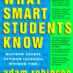 (PDF)/Ebook What Smart Students Know: Maximum Grades. Optimum Learning. Minimum Time. - Adam Robinso