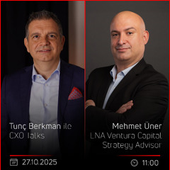 Mehmet Üner – Tunç Berkman ile CXO Talks