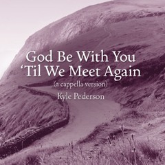 God Be With You 'Til We Meet Again (a cappella version) (Kyle Pederson)