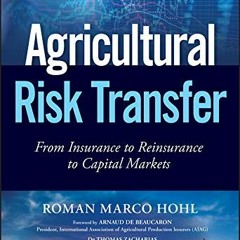 [VIEW] [KINDLE PDF EBOOK EPUB] Agricultural Risk Transfer: From Insurance to Reinsurance to Capital